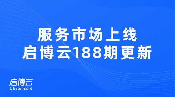 服務市場正式上線，啟博云第188期更新